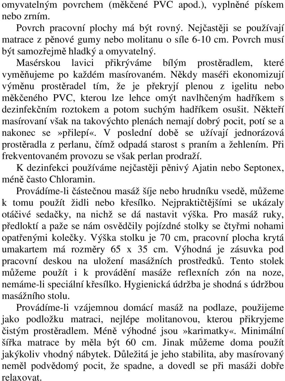 Někdy maséři ekonomizují výměnu prostěradel tím, že je překryjí plenou z igelitu nebo měkčeného PVC, kterou lze lehce omýt navlhčeným hadříkem s dezinfekčním roztokem a potom suchým hadříkem osušit.