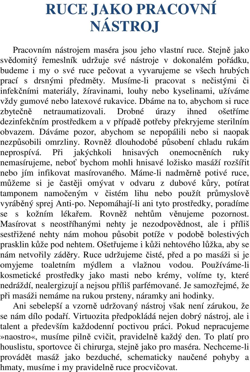 Musíme-li pracovat s nečistými či infekčními materiály, žíravinami, louhy nebo kyselinami, užíváme vždy gumové nebo latexové rukavice. Dbáme na to, abychom si ruce zbytečně netraumatizovali.