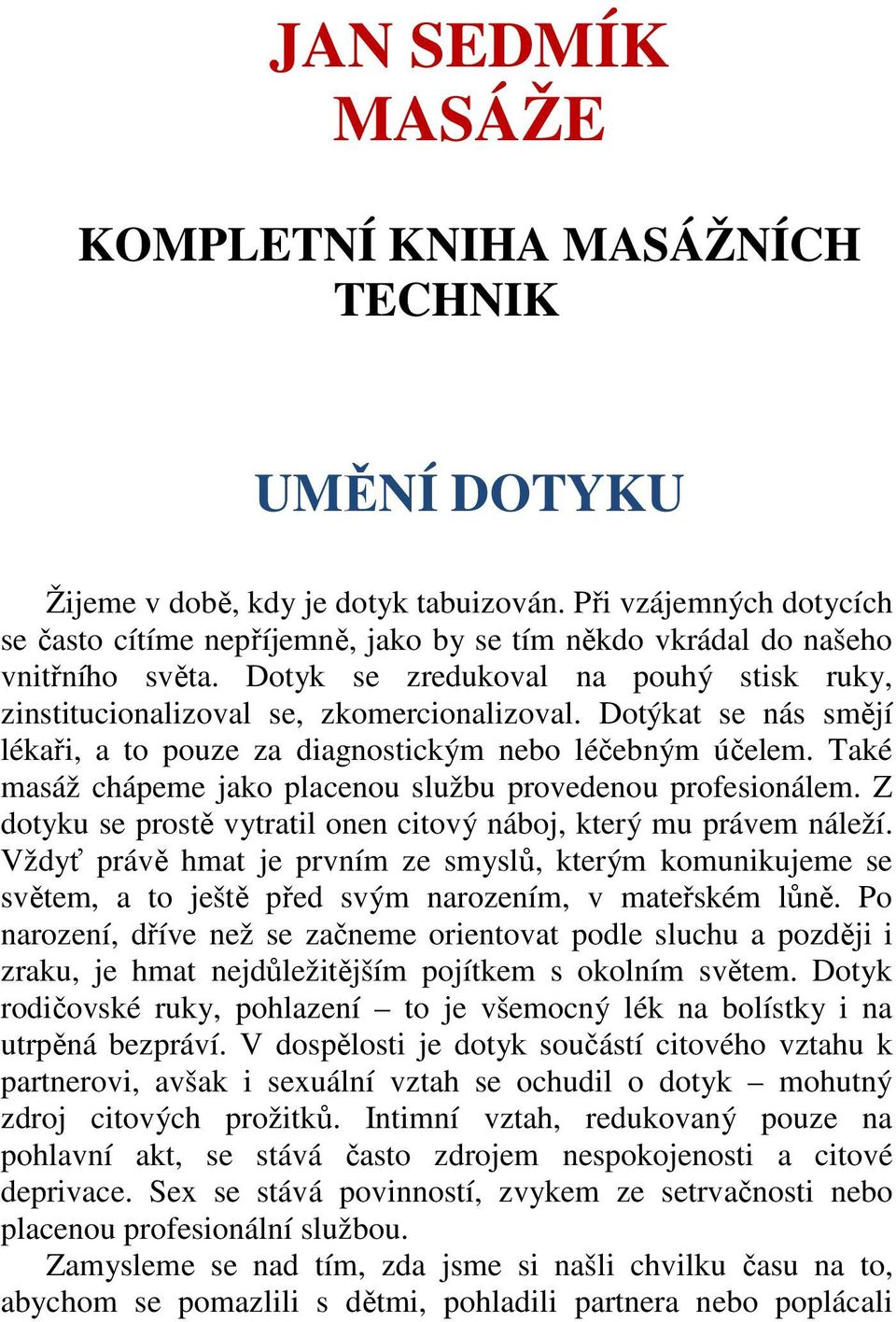 Dotýkat se nás smějí lékaři, a to pouze za diagnostickým nebo léčebným účelem. Také masáž chápeme jako placenou službu provedenou profesionálem.