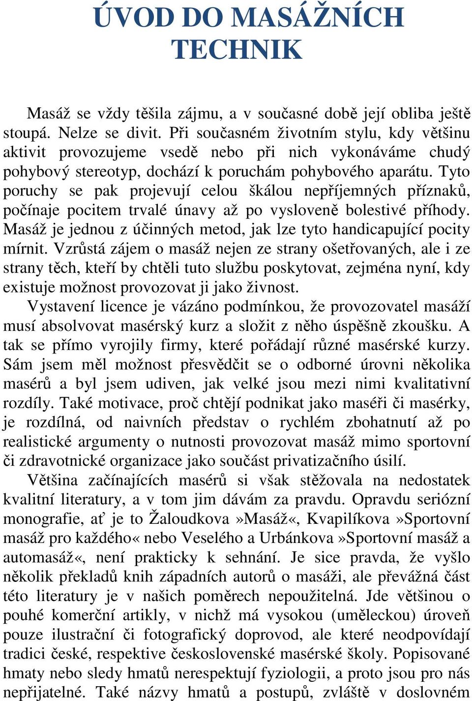 Tyto poruchy se pak projevují celou škálou nepříjemných příznaků, počínaje pocitem trvalé únavy až po vysloveně bolestivé příhody.