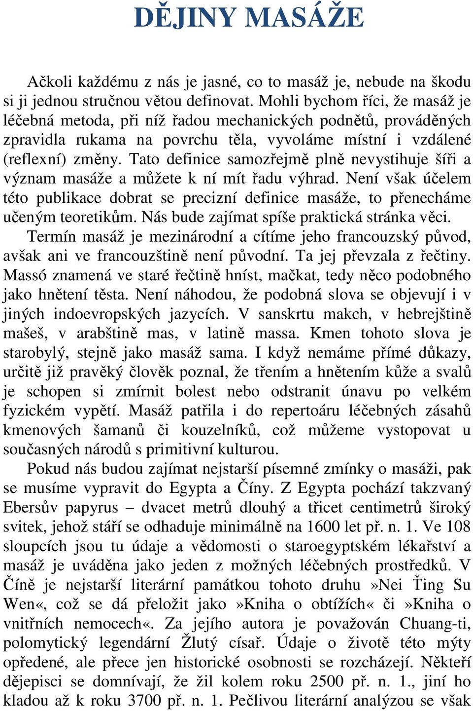 Tato definice samozřejmě plně nevystihuje šíři a význam masáže a můžete k ní mít řadu výhrad. Není však účelem této publikace dobrat se precizní definice masáže, to přenecháme učeným teoretikům.