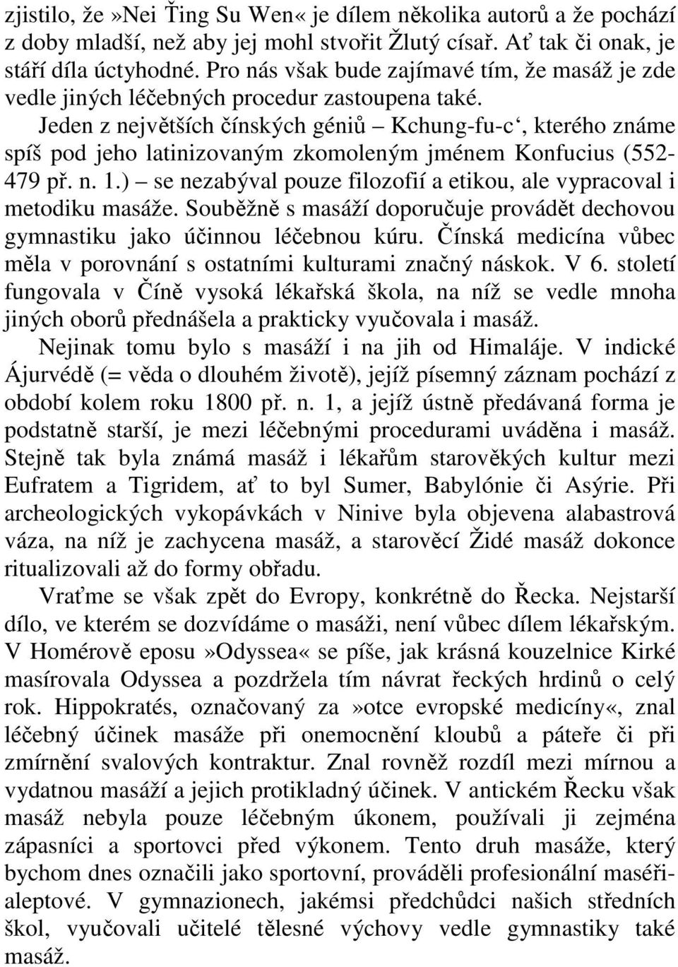 Jeden z největších čínských géniů Kchung-fu-c, kterého známe spíš pod jeho latinizovaným zkomoleným jménem Konfucius (552-479 př. n. 1.