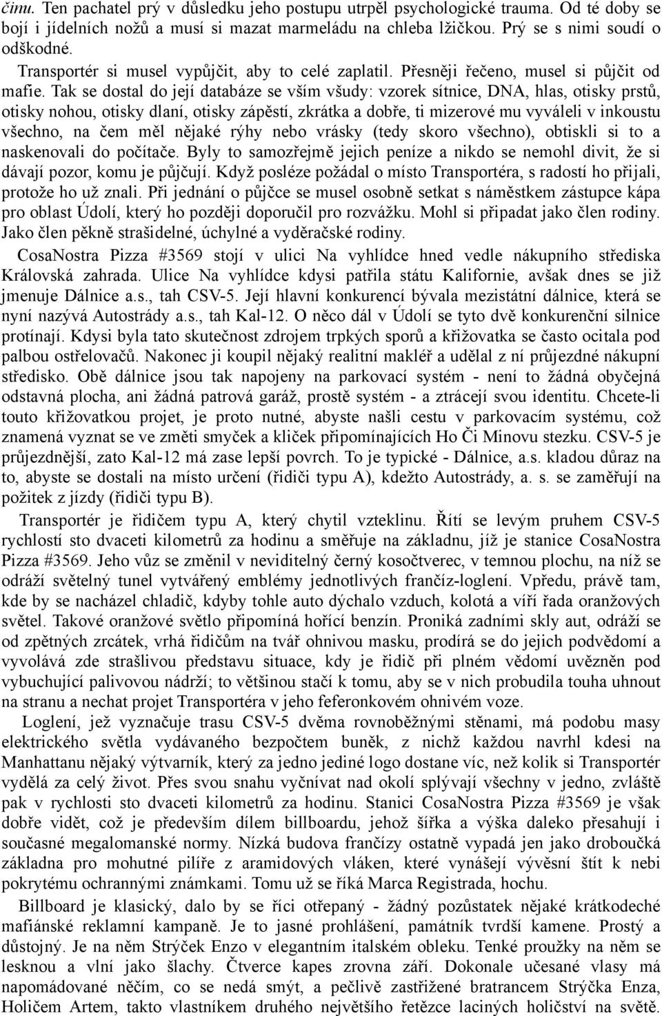 Tak se dostal do její databáze se vším všudy: vzorek sítnice, DNA, hlas, otisky prstů, otisky nohou, otisky dlaní, otisky zápěstí, zkrátka a dobře, ti mizerové mu vyváleli v inkoustu všechno, na čem