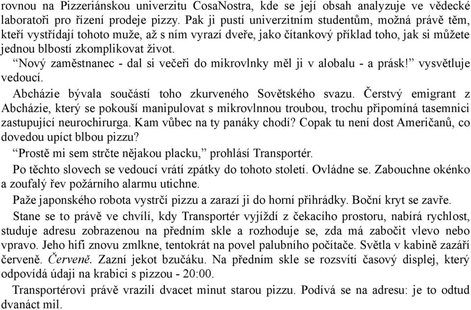 Nový zaměstnanec - dal si večeři do mikrovlnky měl ji v alobalu - a prásk! vysvětluje vedoucí. Abcházie bývala součástí toho zkurveného Sovětského svazu.