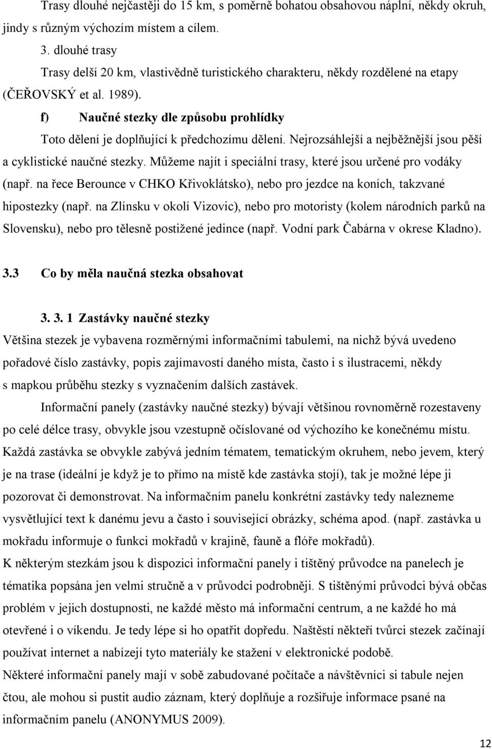 f) Naučné stezky dle způsobu prohlídky Toto dělení je doplňující k předchozímu dělení. Nejrozsáhlejší a nejběžnější jsou pěší a cyklistické naučné stezky.