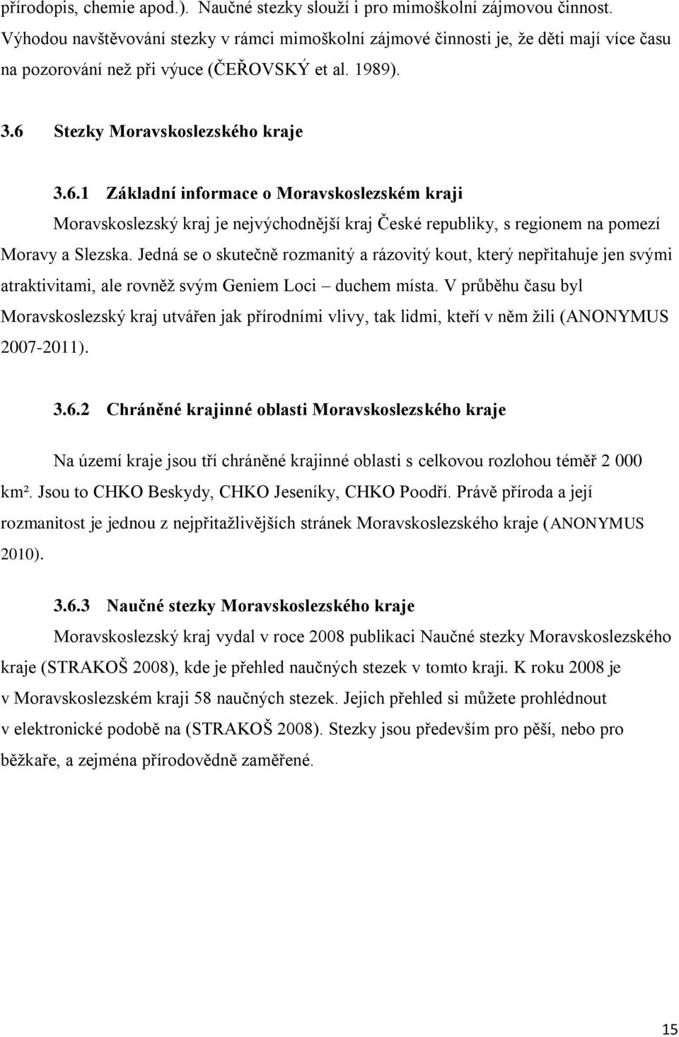 Stezky Moravskoslezského kraje 3.6.1 Základní informace o Moravskoslezském kraji Moravskoslezský kraj je nejvýchodnější kraj České republiky, s regionem na pomezí Moravy a Slezska.