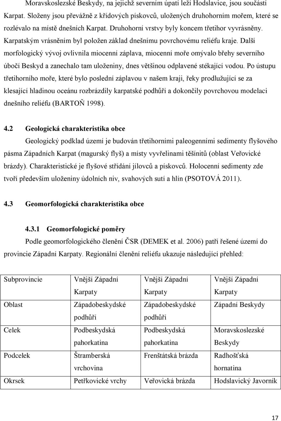 Karpatským vrásněním byl položen základ dnešnímu povrchovému reliéfu kraje.