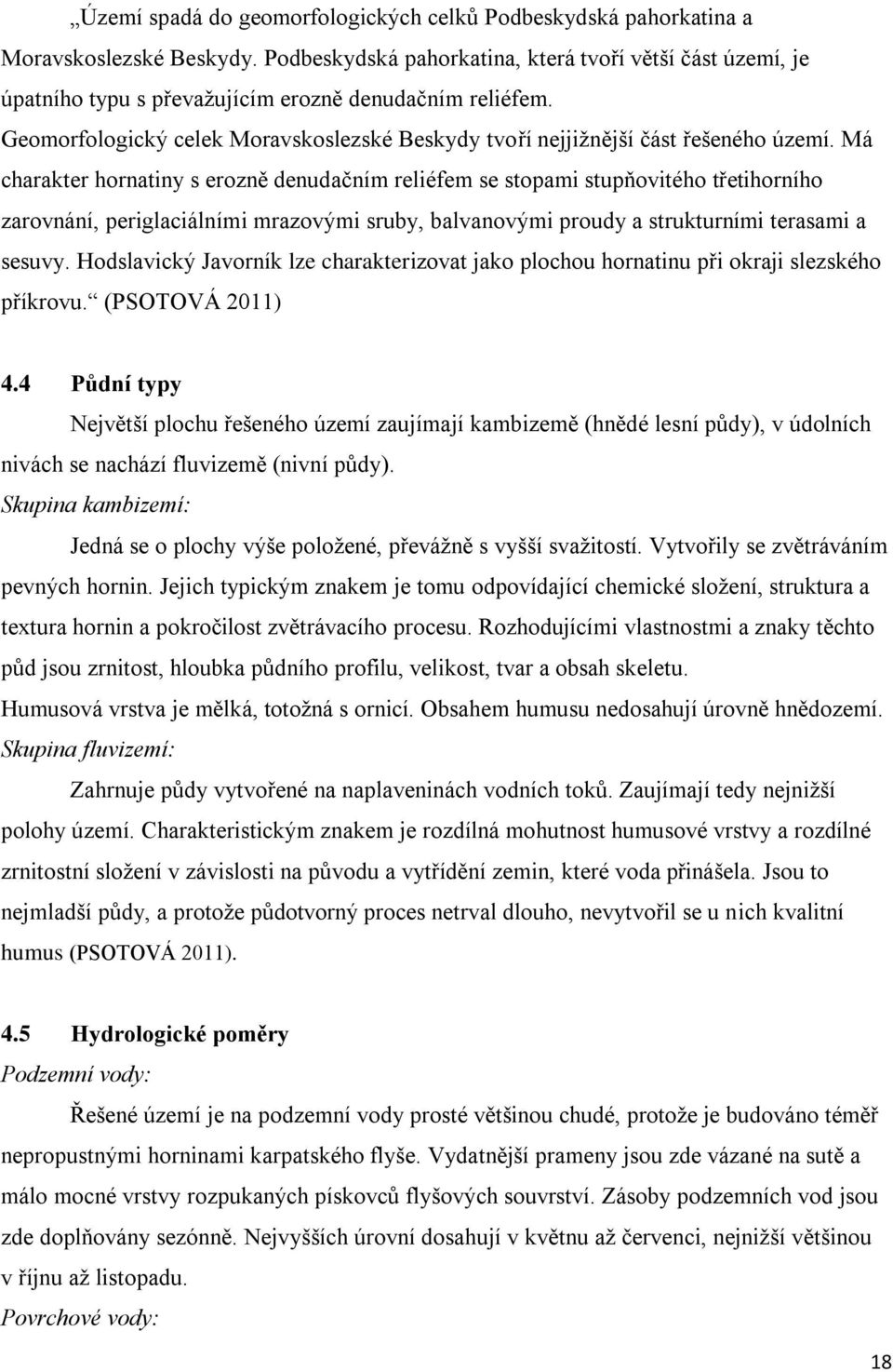 Má charakter hornatiny s erozně denudačním reliéfem se stopami stupňovitého třetihorního zarovnání, periglaciálními mrazovými sruby, balvanovými proudy a strukturními terasami a sesuvy.