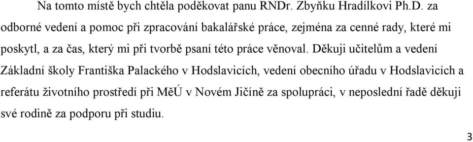 za odborné vedení a pomoc při zpracování bakalářské práce, zejména za cenné rady, které mi poskytl, a za čas, který