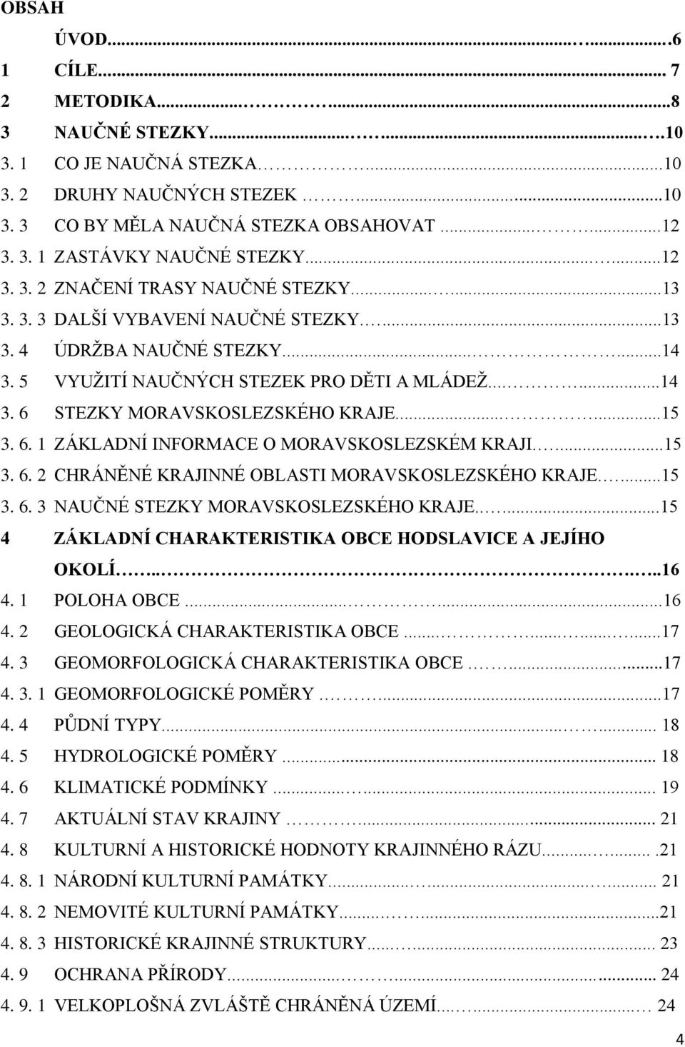 .....15 3. 6. 1 ZÁKLADNÍ INFORMACE O MORAVSKOSLEZSKÉM KRAJI....15 3. 6. 2 CHRÁNĚNÉ KRAJINNÉ OBLASTI MORAVSKOSLEZSKÉHO KRAJE....15 3. 6. 3 NAUČNÉ STEZKY MORAVSKOSLEZSKÉHO KRAJE.