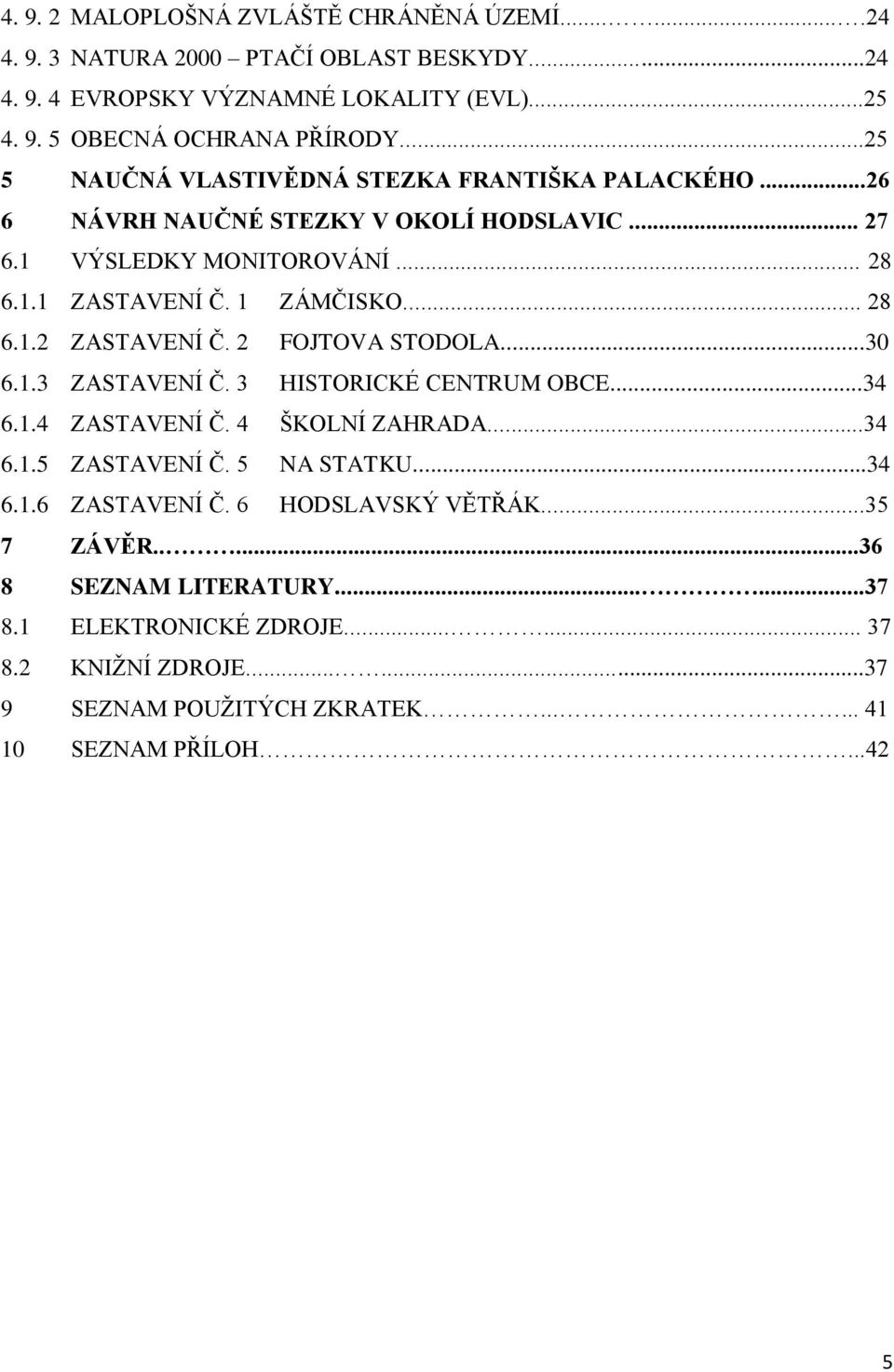 2 FOJTOVA STODOLA...30 6.1.3 ZASTAVENÍ Č. 3 HISTORICKÉ CENTRUM OBCE...34 6.1.4 ZASTAVENÍ Č. 4 ŠKOLNÍ ZAHRADA...34 6.1.5 ZASTAVENÍ Č. 5 NA STATKU...34 6.1.6 ZASTAVENÍ Č.