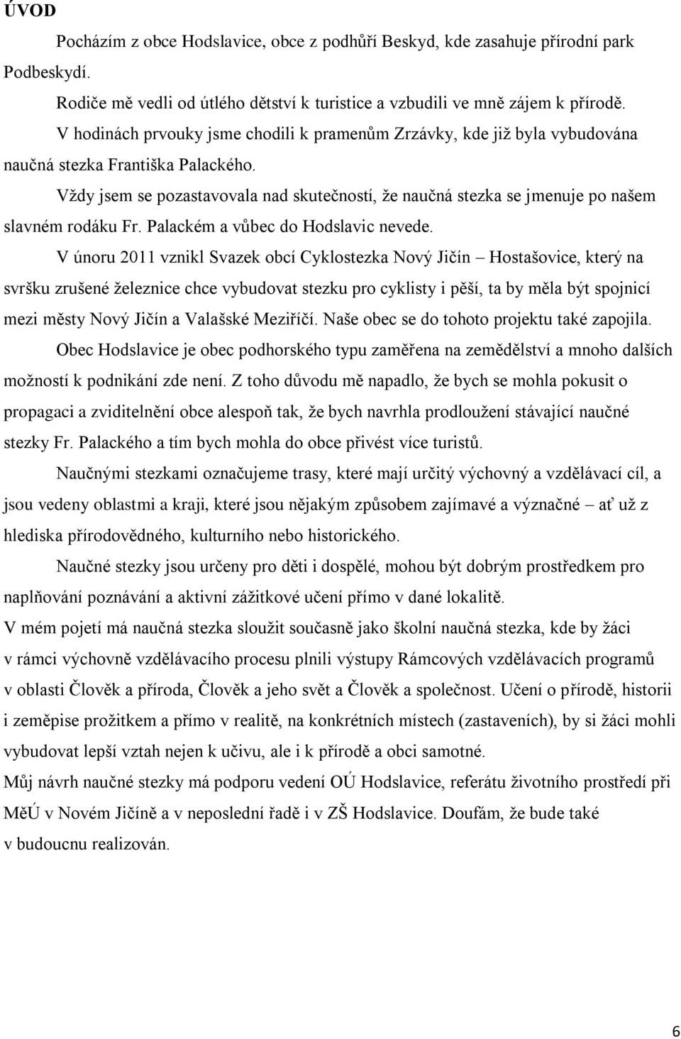 Vždy jsem se pozastavovala nad skutečností, že naučná stezka se jmenuje po našem slavném rodáku Fr. Palackém a vůbec do Hodslavic nevede.