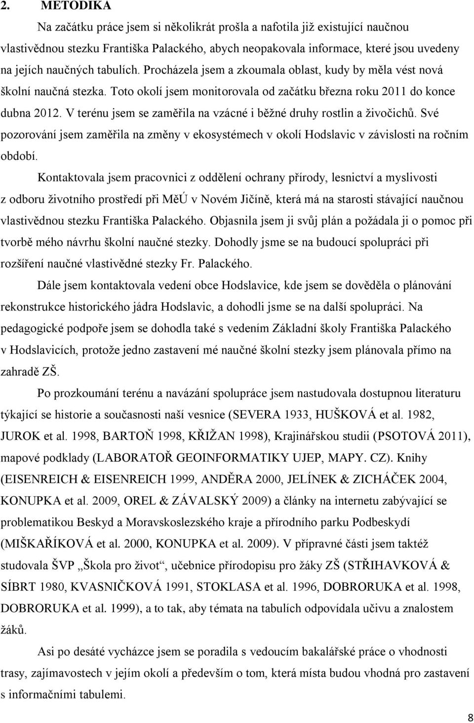 V terénu jsem se zaměřila na vzácné i běžné druhy rostlin a živočichů. Své pozorování jsem zaměřila na změny v ekosystémech v okolí Hodslavic v závislosti na ročním období.