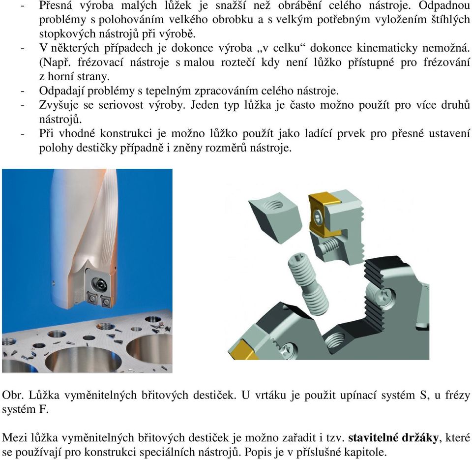 - Odpadají problémy s tepelným zpracováním celého nástroje. - Zvyšuje se seriovost výroby. Jeden typ lůžka je často možno použít pro více druhů nástrojů.