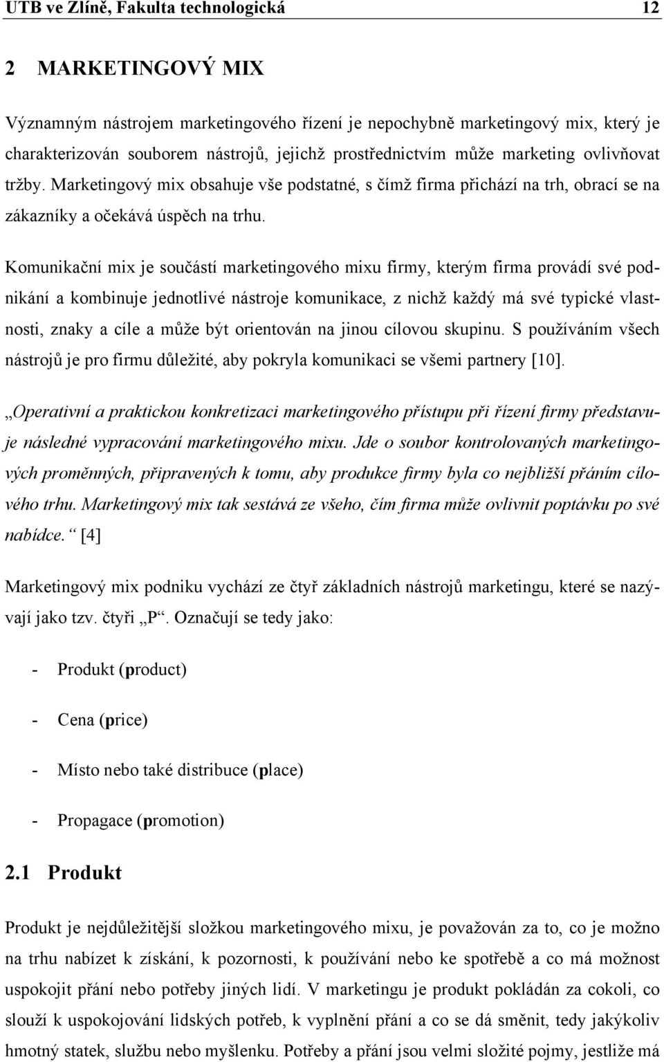 Komunikační mix je součástí marketingového mixu firmy, kterým firma provádí své podnikání a kombinuje jednotlivé nástroje komunikace, z nichž každý má své typické vlastnosti, znaky a cíle a může být