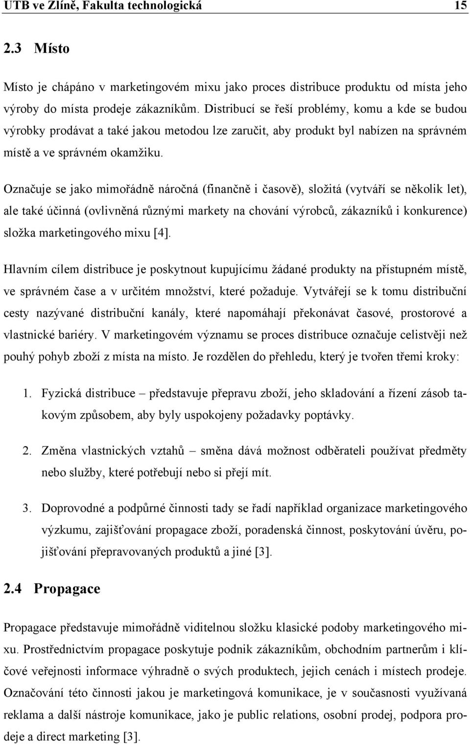 Označuje se jako mimořádně náročná (finančně i časově), složitá (vytváří se několik let), ale také účinná (ovlivněná různými markety na chování výrobců, zákazníků i konkurence) složka marketingového