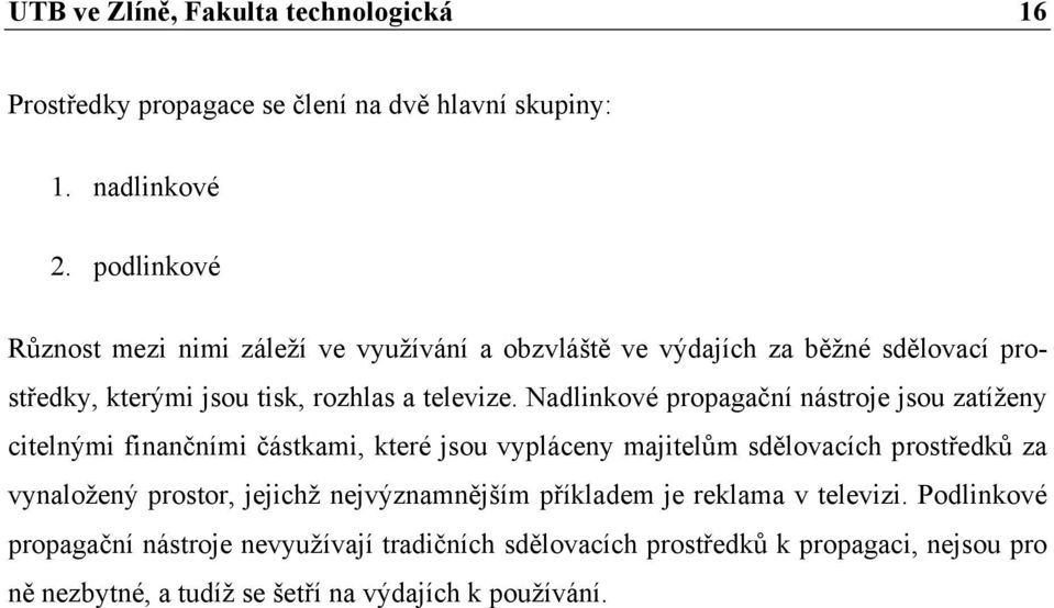 Nadlinkové propagační nástroje jsou zatíženy citelnými finančními částkami, které jsou vypláceny majitelům sdělovacích prostředků za vynaložený prostor,