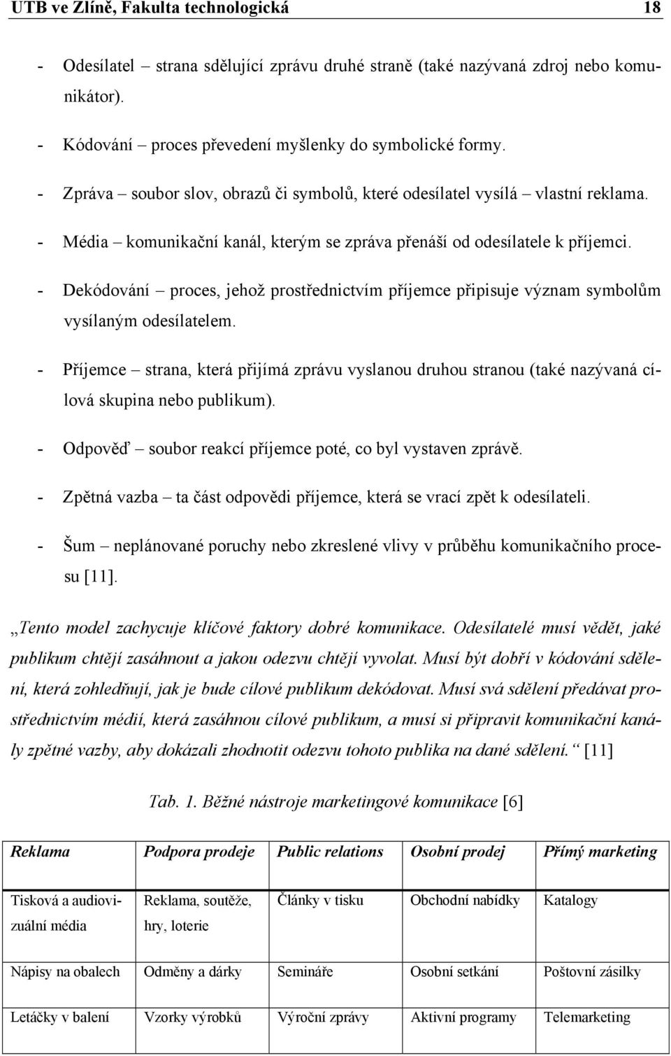 - Dekódování proces, jehož prostřednictvím příjemce připisuje význam symbolům vysílaným odesílatelem.