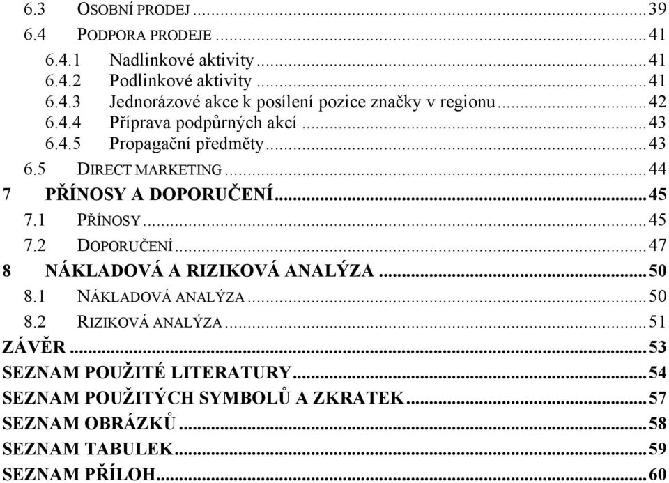 ..45 7.2 DOPORUČENÍ...47 8 NÁKLADOVÁ A RIZIKOVÁ ANALÝZA...50 8.1 NÁKLADOVÁ ANALÝZA...50 8.2 RIZIKOVÁ ANALÝZA...51 ZÁVĚR.