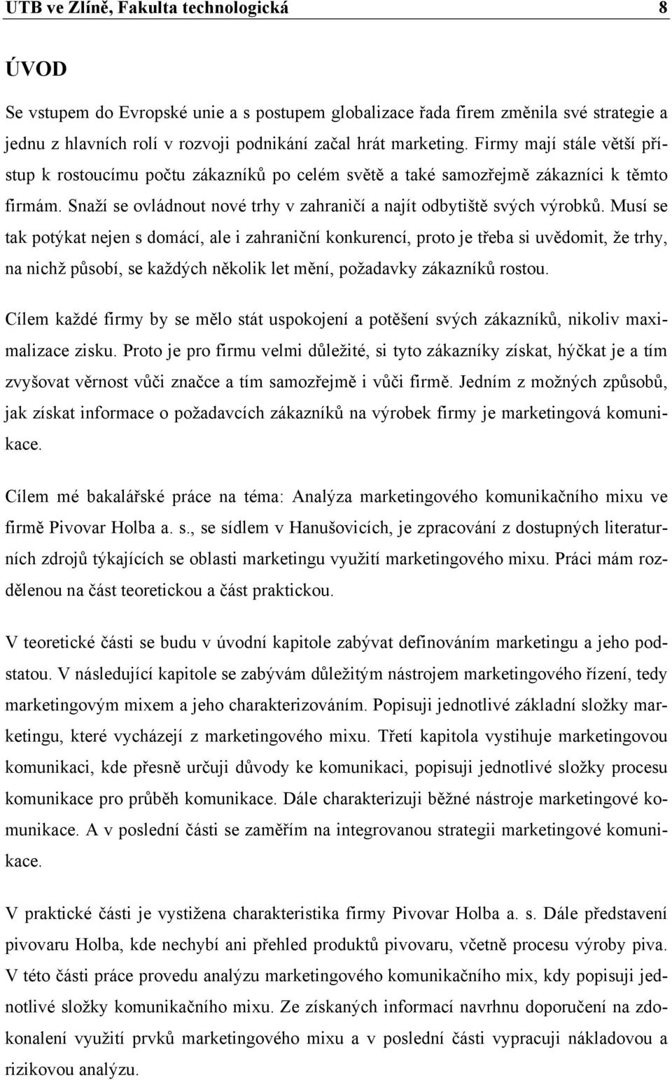 Musí se tak potýkat nejen s domácí, ale i zahraniční konkurencí, proto je třeba si uvědomit, že trhy, na nichž působí, se každých několik let mění, požadavky zákazníků rostou.