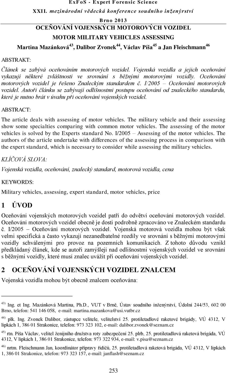 Oceňování motorových vozidel je řešeno Znaleckým standardem č. I/2005 Oceňování motorových vozidel.