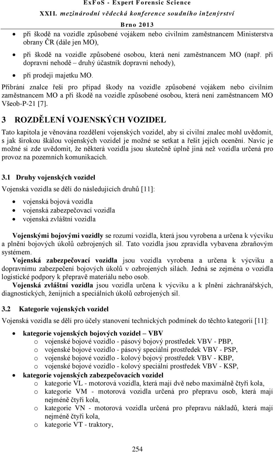 Přibrání znalce řeší pro případ škody na vozidle způsobené vojákem nebo civilním zaměstnancem MO a při škodě na vozidle způsobené osobou, která není zaměstnancem MO Všeob-P-21 [7].