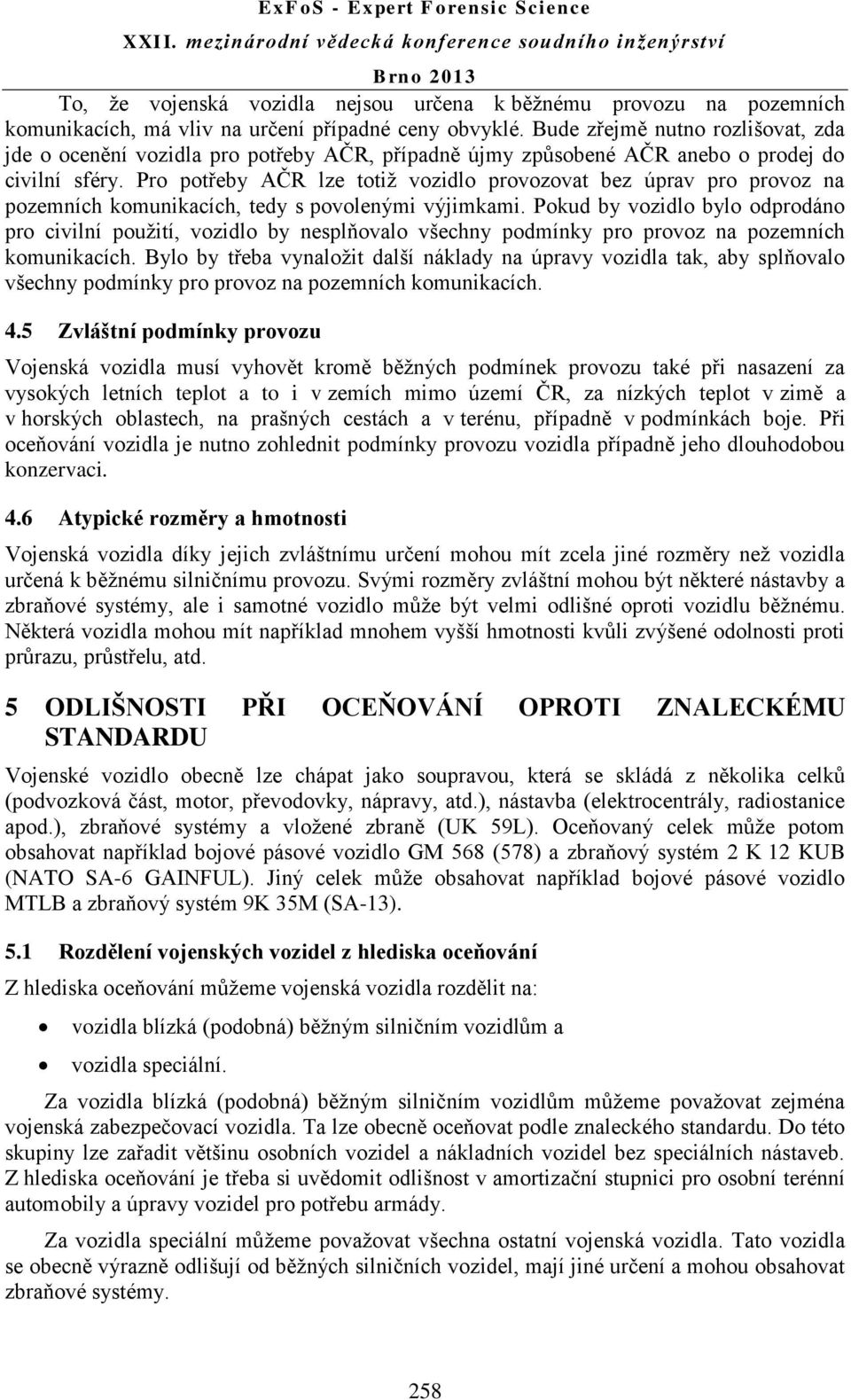 Pro potřeby AČR lze totiž vozidlo provozovat bez úprav pro provoz na pozemních komunikacích, tedy s povolenými výjimkami.