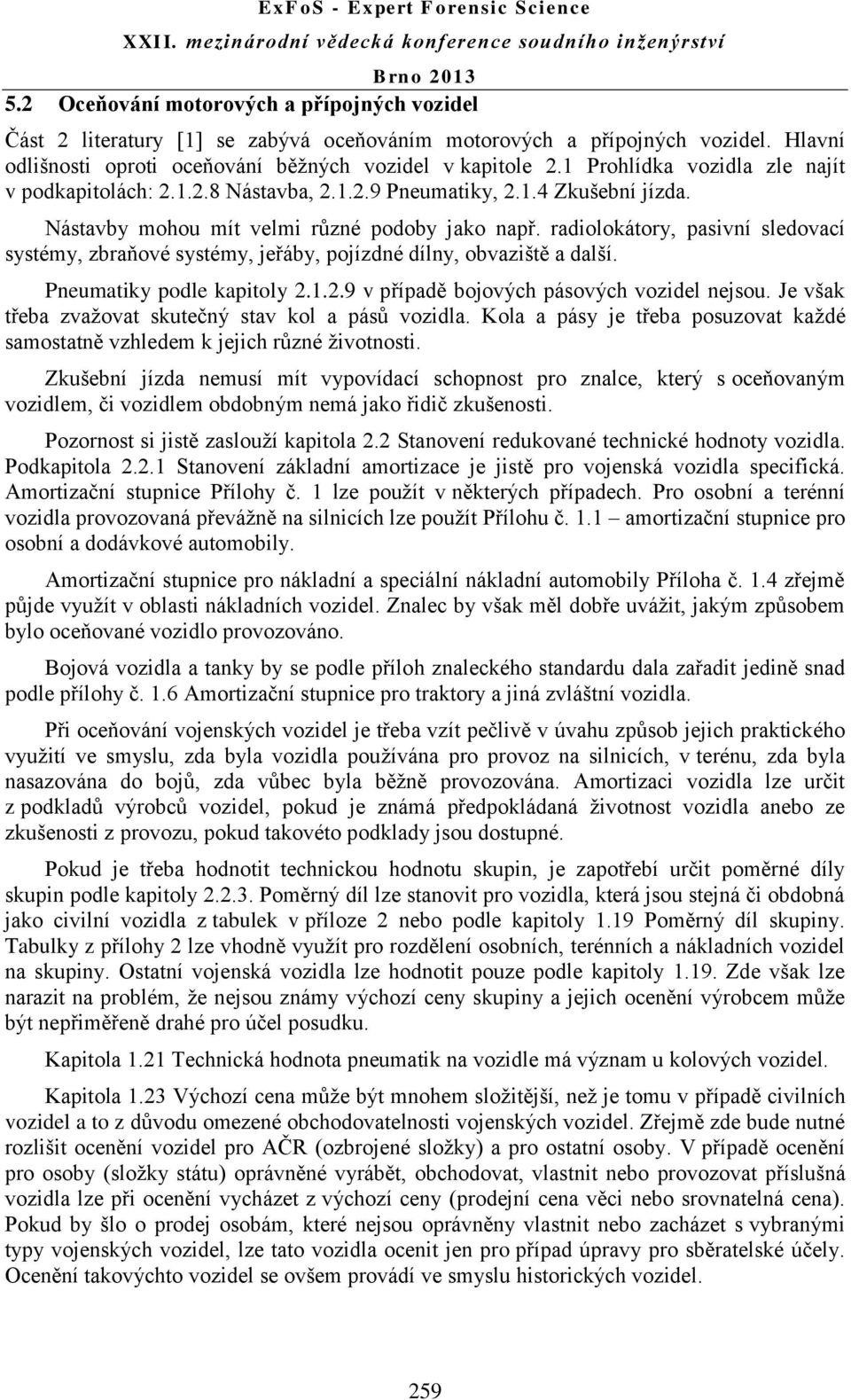 radiolokátory, pasivní sledovací systémy, zbraňové systémy, jeřáby, pojízdné dílny, obvaziště a další. Pneumatiky podle kapitoly 2.1.2.9 v případě bojových pásových vozidel nejsou.