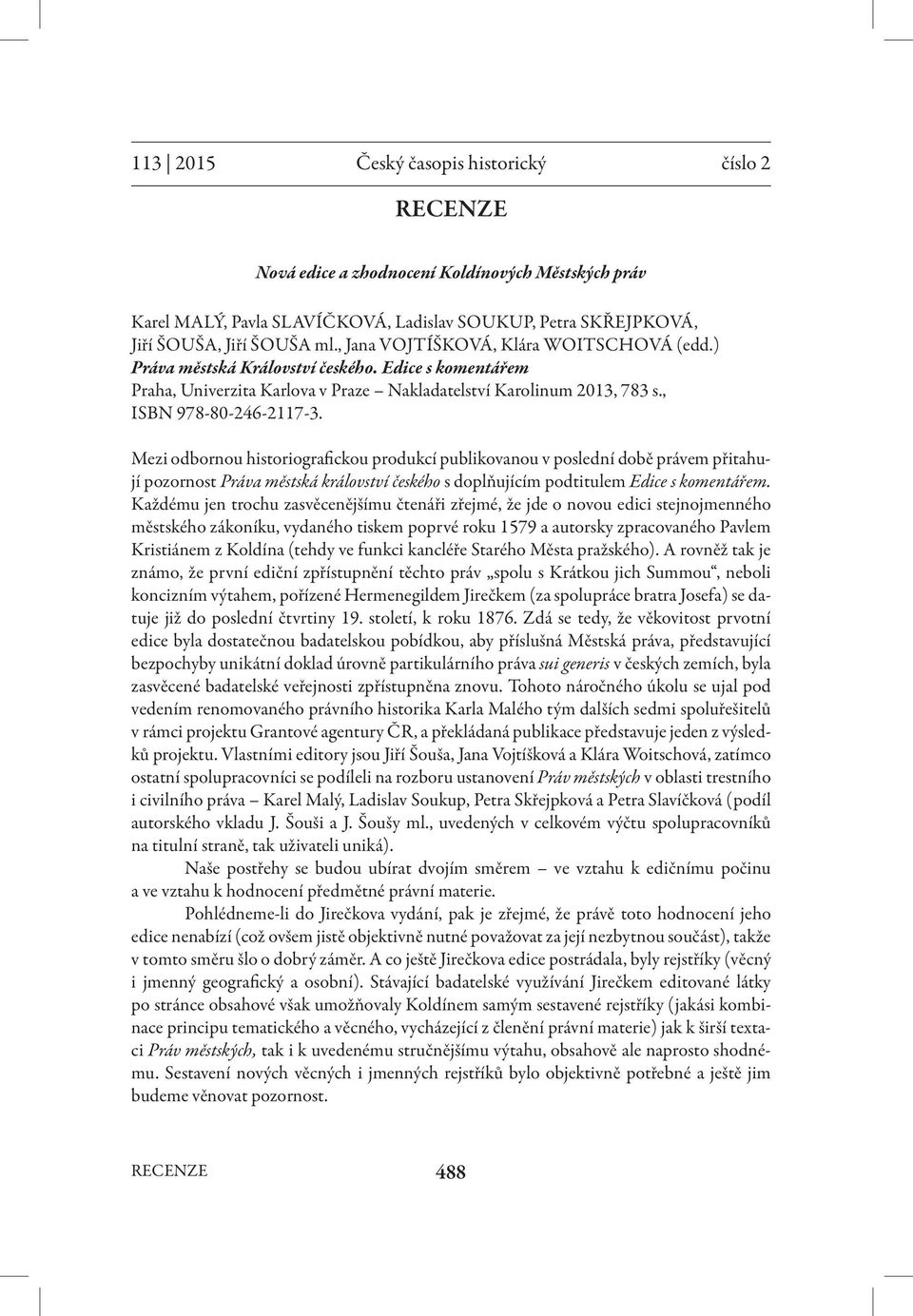 Mezi odbornou historiografickou produkcí publikovanou v poslední době právem přitahují pozornost Práva městská království českého s doplňujícím podtitulem Edice s komentářem.