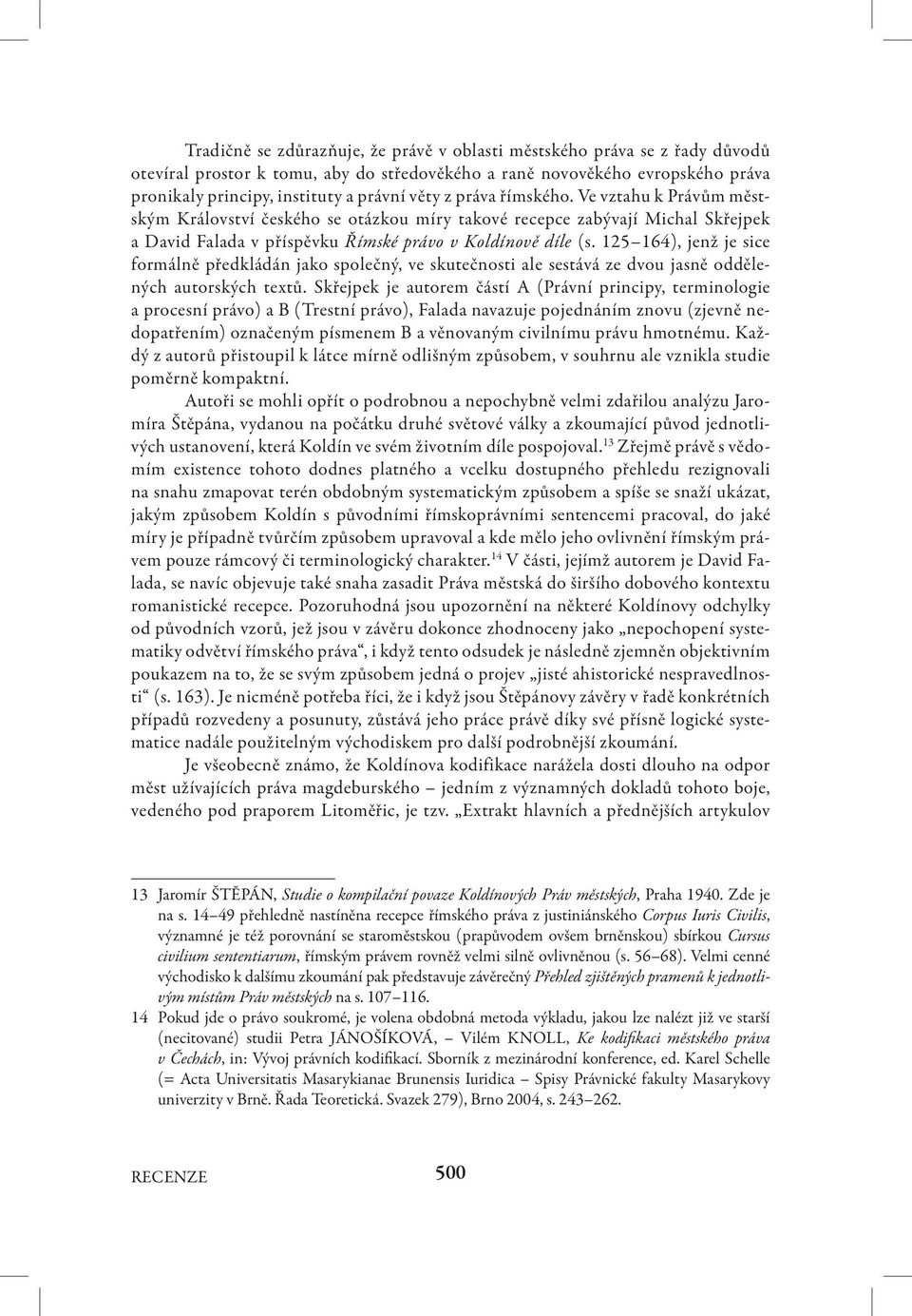 125 164), jenž je sice formálně předkládán jako společný, ve skutečnosti ale sestává ze dvou jasně oddělených autorských textů.