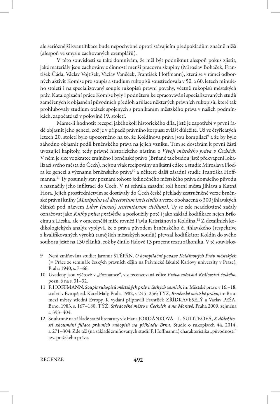 Václav Vaněček, František Hoffmann), která se v rámci odborných aktivit Komise pro soupis a studium rukopisů soustřeďovala v 50. a 60.