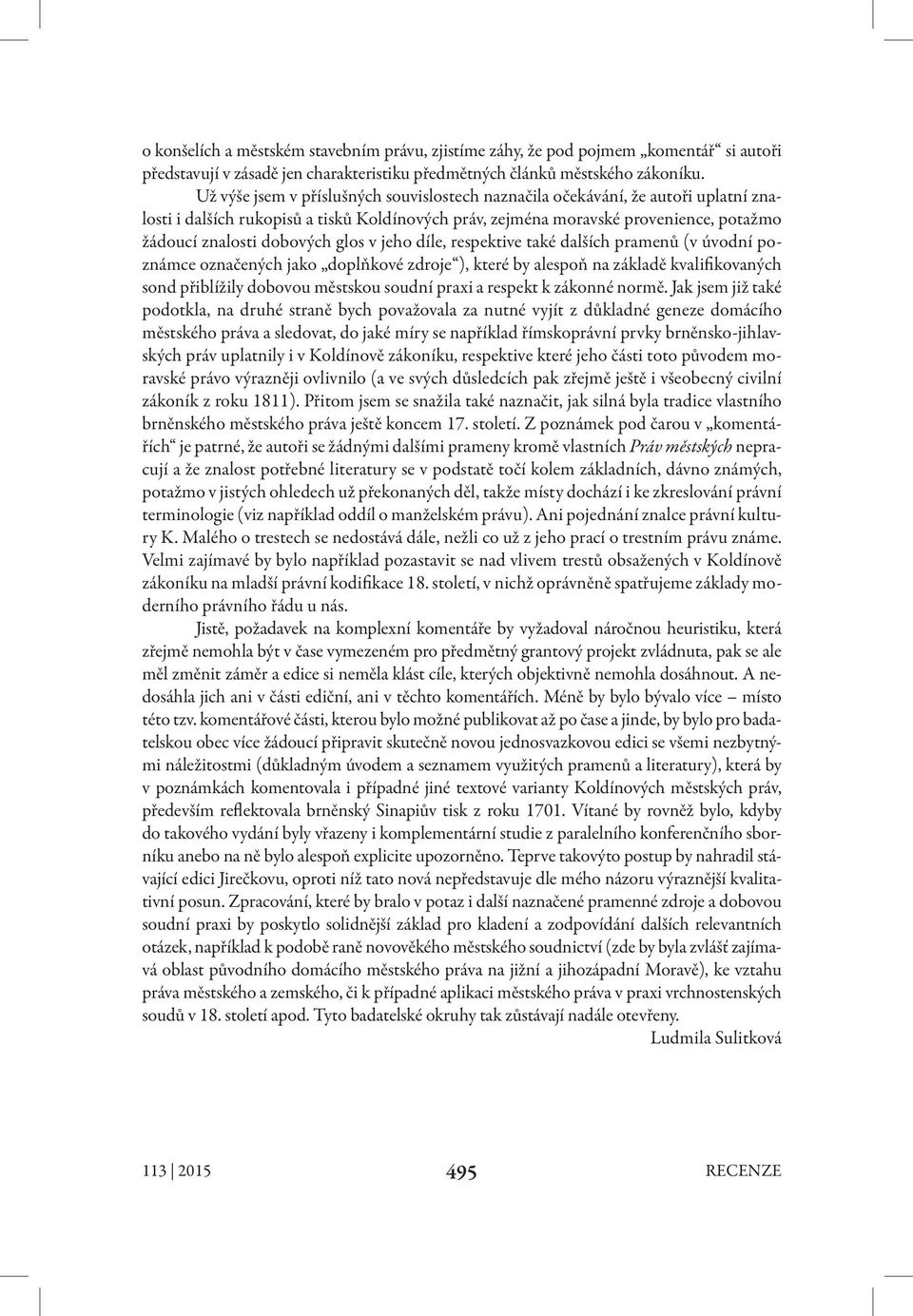 glos v jeho díle, respektive také dalších pramenů (v úvodní poznámce označených jako doplňkové zdroje ), které by alespoň na základě kvalifikovaných sond přiblížily dobovou městskou soudní praxi a