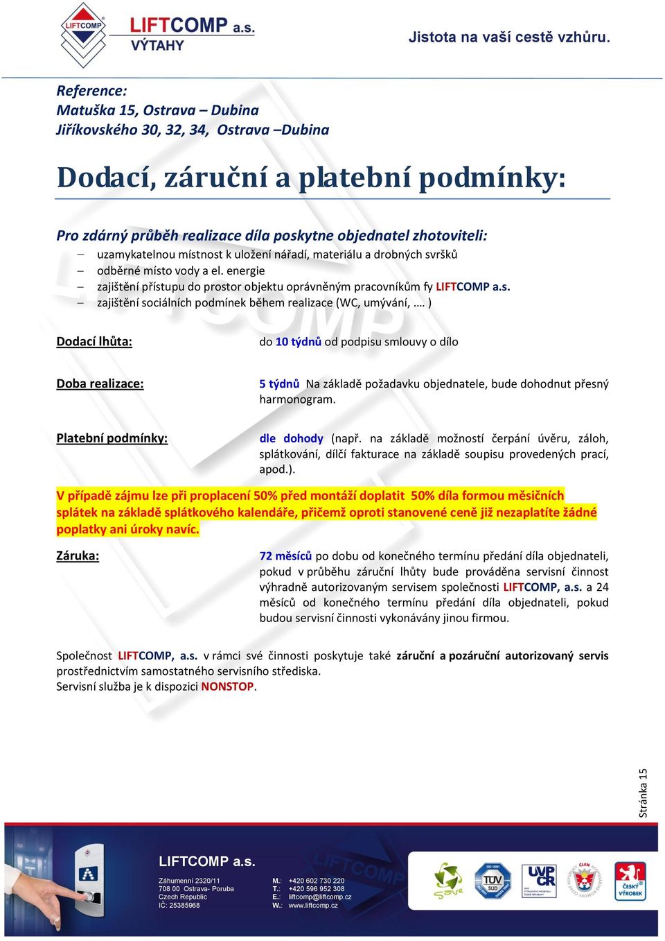 energie zajištění přístupu do prostor objektu oprávněným pracovníkům fy zajištění sociálních podmínek během realizace (WC, umývání,.