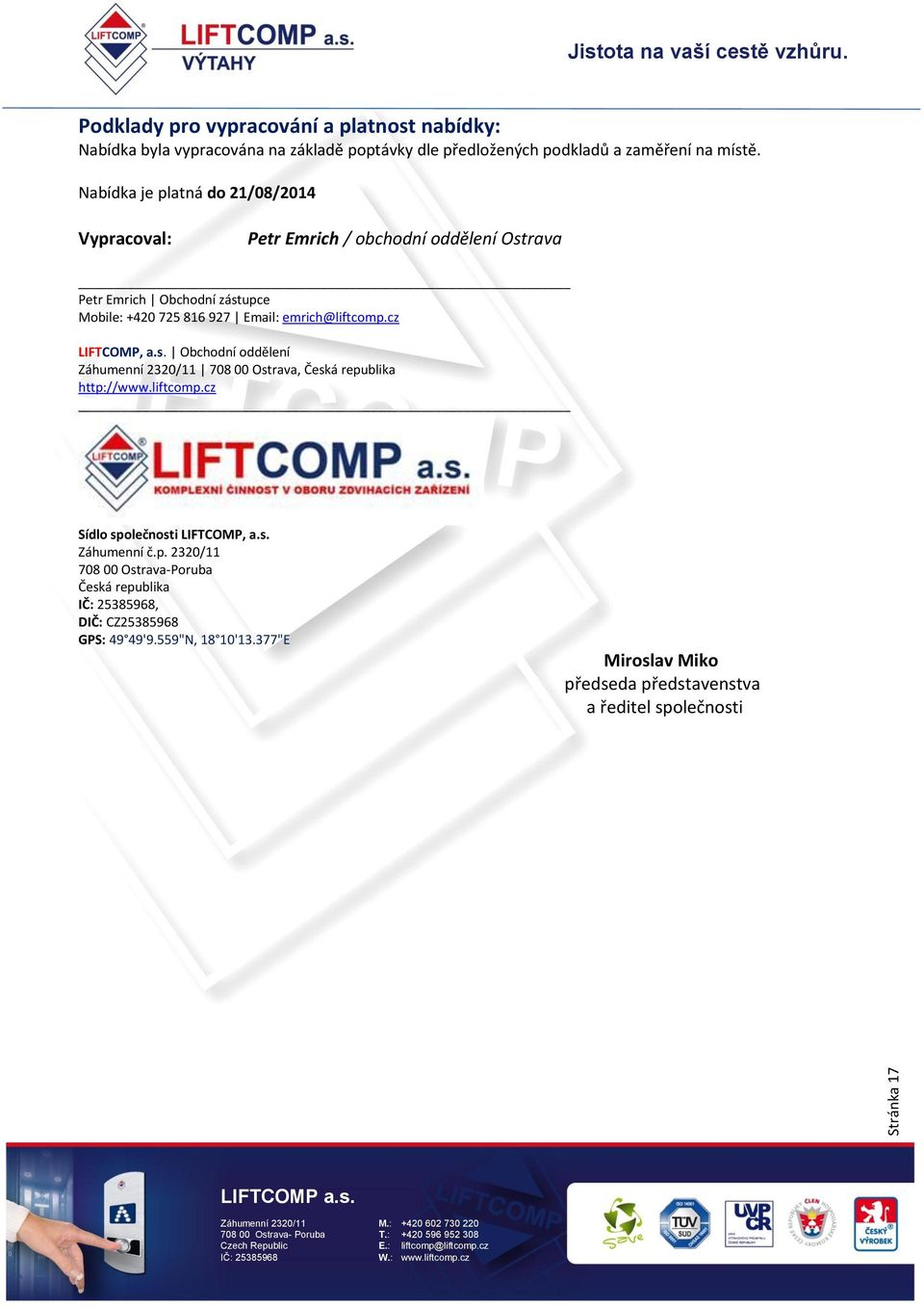 emrich@liftcomp.cz LIFTCOMP, a.s. Obchodní oddělení Záhumenní 2320/11 708 00 Ostrava, Česká republika http://www.liftcomp.cz Sídlo společnosti LIFTCOMP, a.