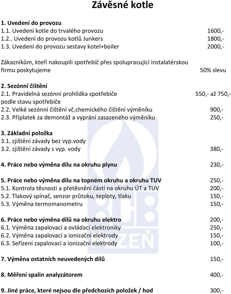 Příplatek za demontáž a vyprání zasazeného výměníku 250,- 3. Základní položka 3.1. zjištění závady bez vyp.vody 3.2. zjištění závady s vyp. vody 380,- 4.