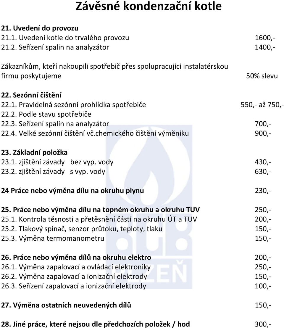 2. zjištění závady s vyp. vody 630,- 24 Práce nebo výměna dílu na okruhu plynu 230,- 25. Práce nebo výměna dílu na topném okruhu a okruhu TUV 250,- 25.1.