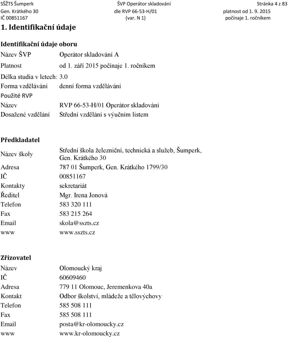 0 Forma vzdělávání denní forma vzdělávání Použité RVP Název Dosažené vzdělání RVP 66-53-H/01 Operátor skladování Střední vzdělání s výučním listem Předkladatel Název školy Střední škola železniční,