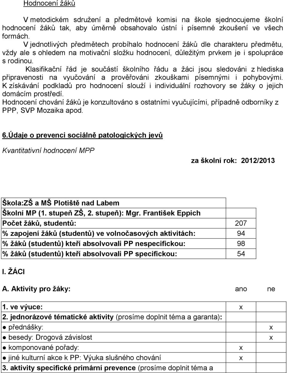 Klasifikační řád je součástí školního řádu a žáci jsou sledováni z hlediska připravenosti na vyučování a prověřováni zkouškami písemnými i pohybovými.