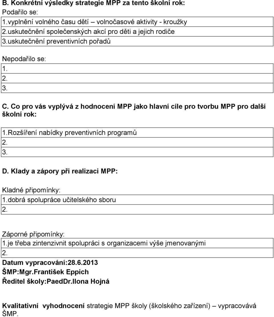 Co pro vás vyplývá z hodnocení MPP jako hlavní cíle pro tvorbu MPP pro další školní rok: 1.Rozšíření nabídky preventivních programů 2. 3. D.