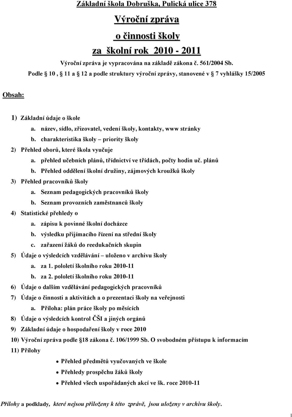 charakteristika školy priority školy 2) Přehled oborů, které škola vyučuje a. přehled učebních plánů, třídnictví ve třídách, počty hodin uč. plánů b.