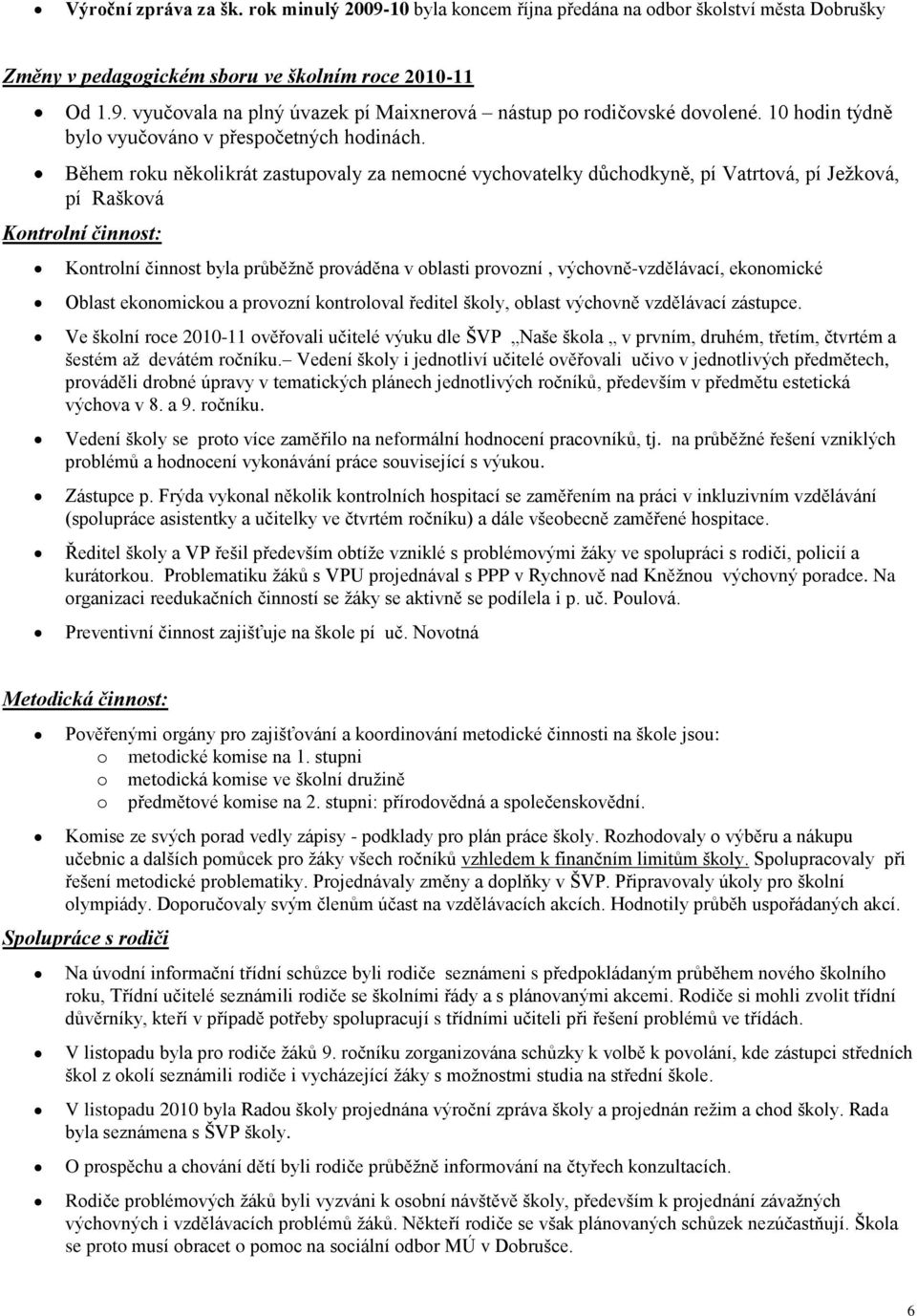 Během roku několikrát zastupovaly za nemocné vychovatelky důchodkyně, pí Vatrtová, pí Jeţková, pí Rašková Kontrolní činnost: Kontrolní činnost byla průběţně prováděna v oblasti provozní,