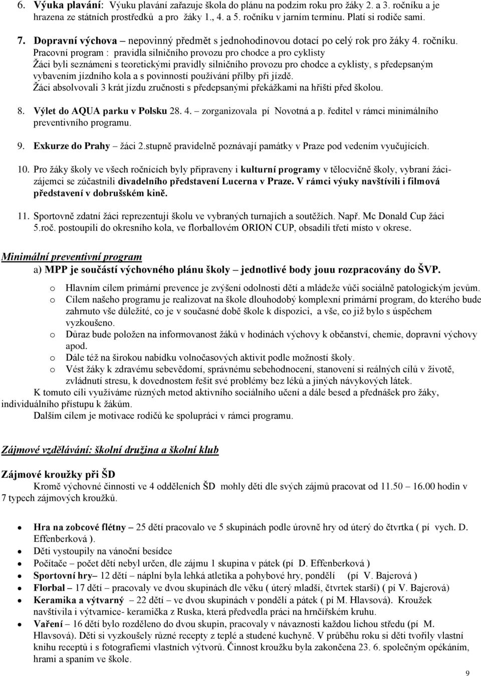 Pracovní program : pravidla silničního provozu pro chodce a pro cyklisty Ţáci byli seznámeni s teoretickými pravidly silničního provozu pro chodce a cyklisty, s předepsaným vybavením jízdního kola a