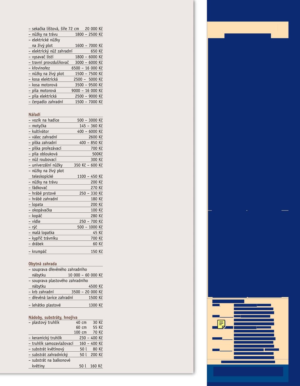 7000 Kč Nářadí vozík na hadice 500 3000 Kč motyčka 145 360 Kč kultivátor 400 6000 Kč válec zahradní 2600 Kč pilka zahradní 400 850 Kč pilka prořezávací 700 Kč pila oblouková 500Kč nůž roubovací 300