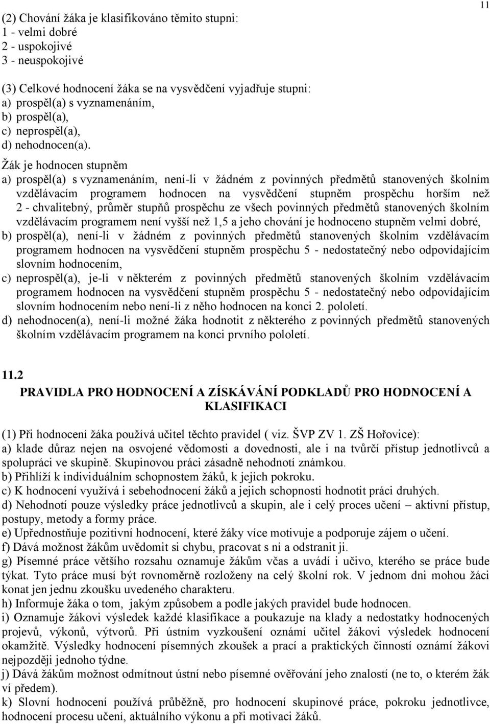 Žák je hodnocen stupněm a) prospěl(a) s vyznamenáním, není-li v žádném z povinných předmětů stanovených školním vzdělávacím programem hodnocen na vysvědčení stupněm prospěchu horším než 2 -