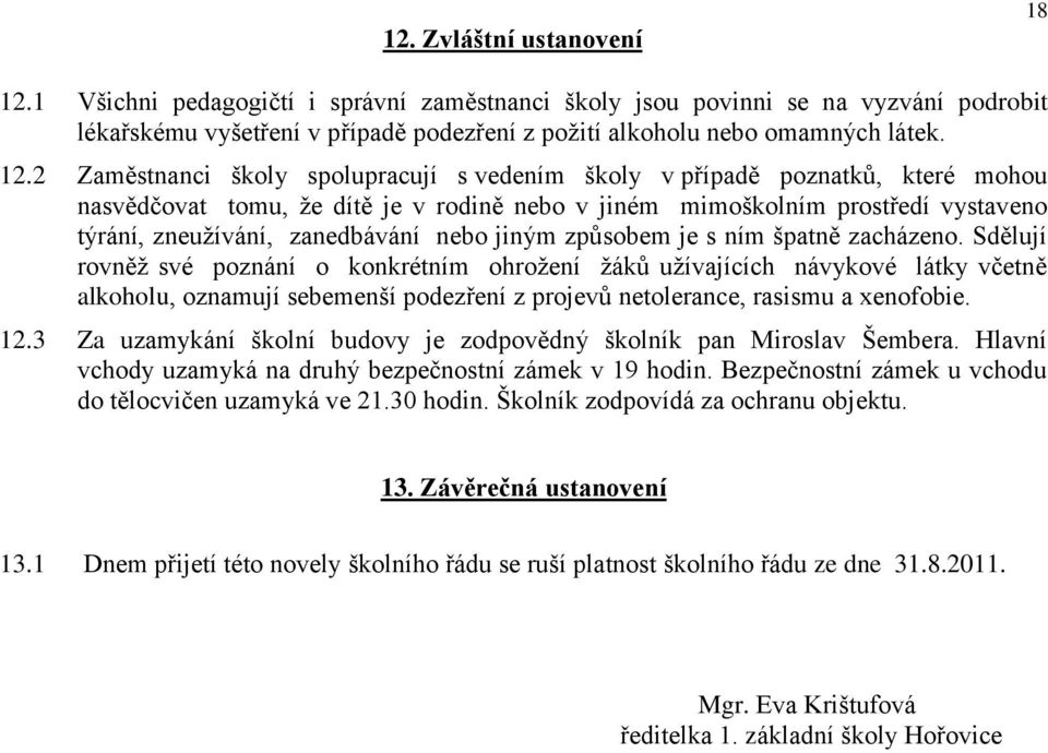 2 Zaměstnanci školy spolupracují s vedením školy v případě poznatků, které mohou nasvědčovat tomu, že dítě je v rodině nebo v jiném mimoškolním prostředí vystaveno týrání, zneužívání, zanedbávání