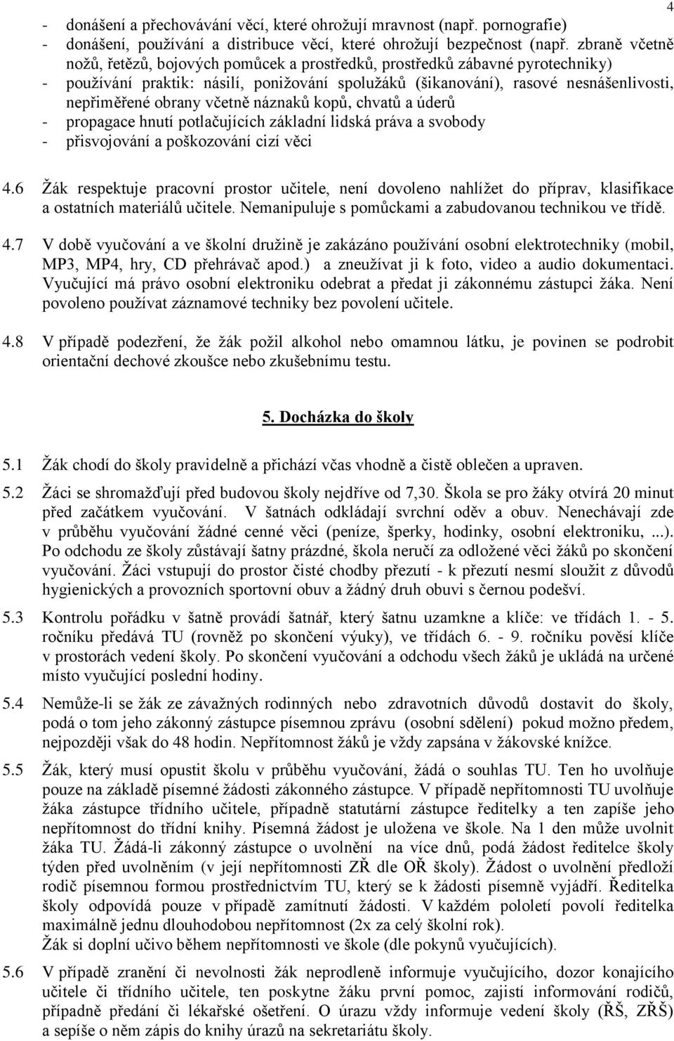 včetně náznaků kopů, chvatů a úderů - propagace hnutí potlačujících základní lidská práva a svobody - přisvojování a poškozování cizí věci 4 4.