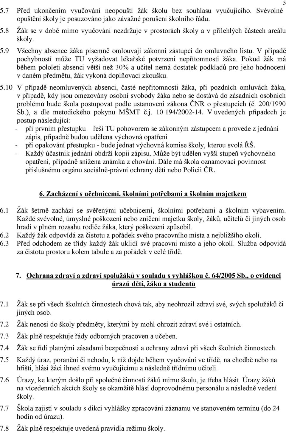 Pokud žák má během pololetí absenci větší než 30% a učitel nemá dostatek podkladů pro jeho hodnocení v daném předmětu, žák vykoná doplňovací zkoušku. 5.