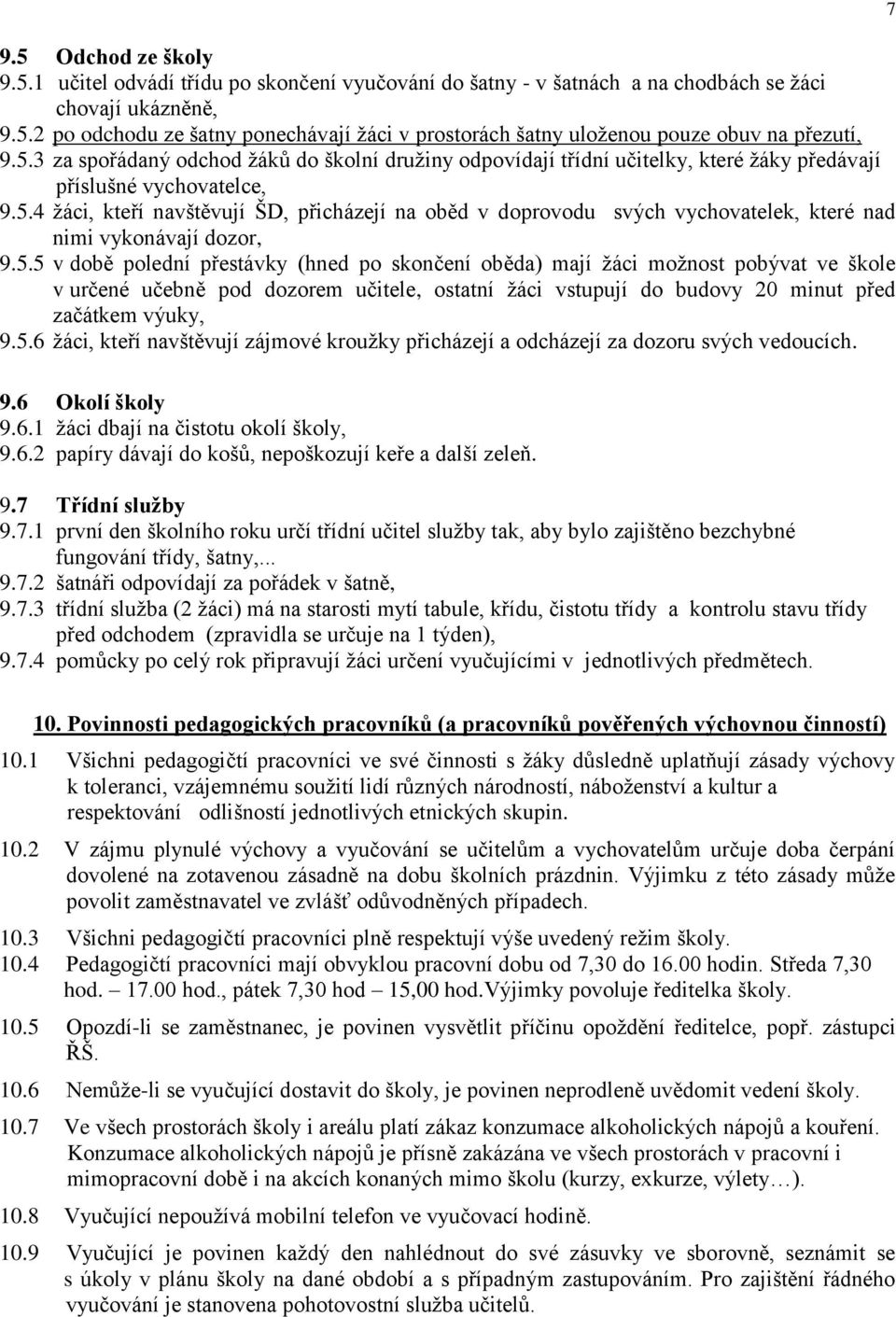 5.5 v době polední přestávky (hned po skončení oběda) mají žáci možnost pobývat ve škole v určené učebně pod dozorem učitele, ostatní žáci vstupují do budovy 20 minut před začátkem výuky, 9.5.6 žáci, kteří navštěvují zájmové kroužky přicházejí a odcházejí za dozoru svých vedoucích.