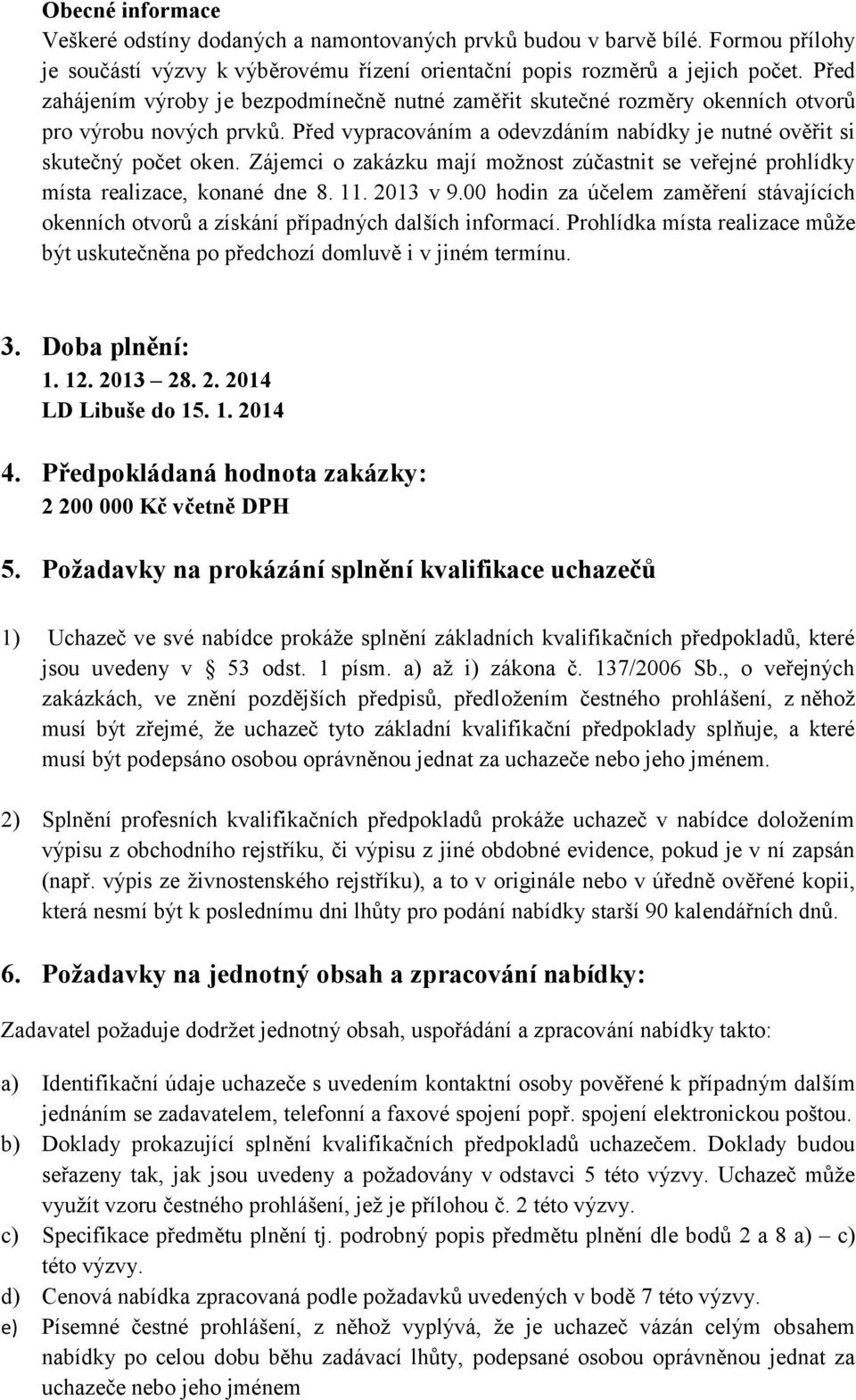 Zájemci o zakázku mají možnost zúčastnit se veřejné prohlídky místa realizace, konané dne 8. 11. 2013 v 9.