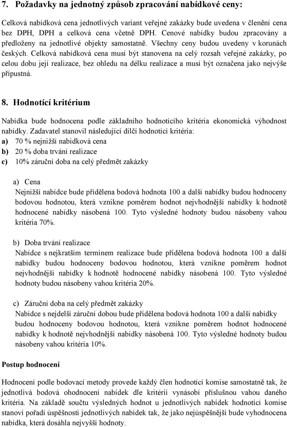 Celková nabídková cena musí být stanovena na celý rozsah veřejné zakázky, po celou dobu její realizace, bez ohledu na délku realizace a musí být označena jako nejvýše přípustná. 8.